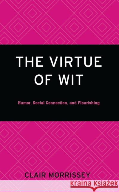 The Virtue of Wit: Humor, Social Connection, and Flourishing Clair Morrissey 9781666929669 Lexington Books - książka