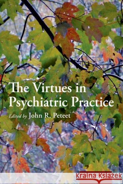 The Virtues in Psychiatric Practice John R. (Associate Professor of Psychiatry, Associate Professor of Psychiatry, Harvard Medical School) Peteet 9780197524480 Oxford University Press Inc - książka