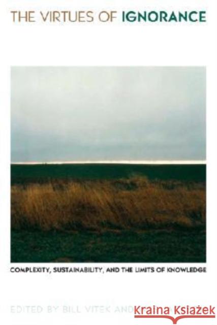 The Virtues of Ignorance: Complexity, Sustainability, and the Limits of Knowledge Bill Vitek Wes Jackson 9780813124773 University Press of Kentucky - książka