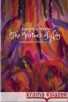 The Virtues of Joy: Compilation of Short Stories Joycelyn Wells Angela Rivera Dawn Galmore 9781947136359 Shape Self, Health and Personal Empowerment - książka