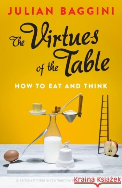 The Virtues of the Table: How to Eat and Think Julian Baggini 9781847087157 Granta Books - książka