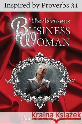 The Virtuous Business Woman: Inspired by Proverbs 31 Tammie T. Polk 9781541282766 Createspace Independent Publishing Platform - książka