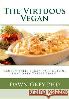 The Virtuous Vegan: Gluten-Free, Sugar-Free Cuisine Dawn Gre 9781452896533 Createspace - książka