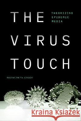 The Virus Touch: Theorizing Epidemic Media Bishnupriya Ghosh 9781478016571 Duke University Press - książka