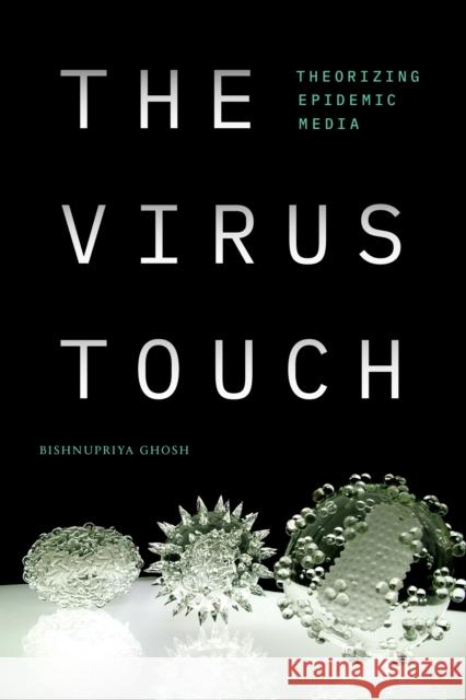 The Virus Touch: Theorizing Epidemic Media Bishnupriya Ghosh 9781478019213 Duke University Press - książka