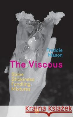 The Viscous: Slime, Stickiness, Fondling, Mixtures Freddie Mason 9781950192861 Punctum Books - książka