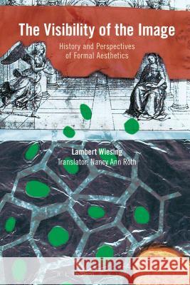 The Visibility of the Image: History and Perspectives of Formal Aesthetics Lambert Wiesing Nancy Ann Roth 9781350064027 Bloomsbury Academic - książka