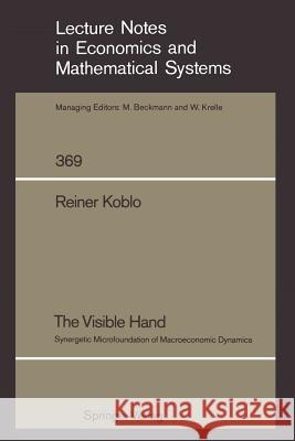 The Visible Hand: Synergetic Microfoundation of Macroeconomic Dynamics Reiner B. Koblo 9783540545958 Springer-Verlag Berlin and Heidelberg GmbH &  - książka