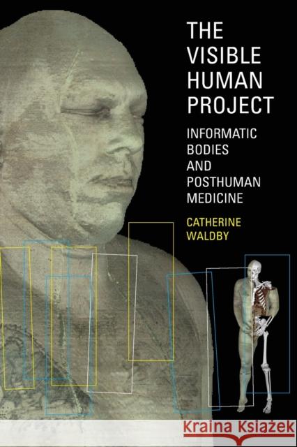 The Visible Human Project : Informatic Bodies and Posthuman Medicine Catherine Waldby 9780415174060 Taylor & Francis Group - książka