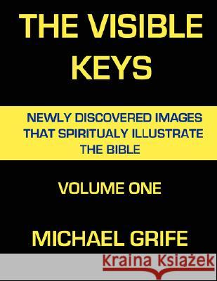 The Visible Keys: Newly Discovered Images That Spiritually Illustrate the Bible, Volume One Michael Grife 9780615190358 Visible Glory - książka