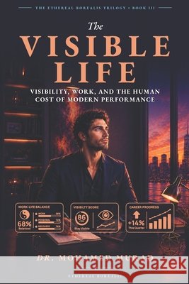 The Visible Life: Visibility, Work, and the Human Cost of Modern Performance Murad, Mohamed 9798182441872 Independently Published - książka