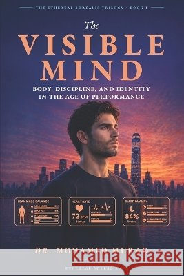 The Visible Mind: Body, Discipline, and Identity in the Age of Performance Murad, Mohamed 9798182411608 Independently Published - książka