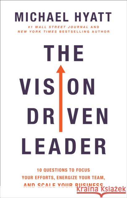 The Vision Driven Leader: 10 Questions to Focus Your Efforts, Energize Your Team, and Scale Your Business Hyatt, Michael 9780801075278 Baker Books - książka