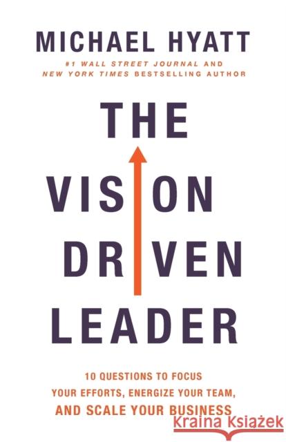 The Vision-Driven Leader: 10 Questions to Focus Your Efforts, Energize Your Team, and Scale Your Business Michael Hyatt 9780801094996 Baker Publishing Group - książka
