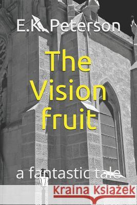 The Vision Fruit: A Fantastic Tale Yuri Pa E. K. Peterson 9781729466292 Independently Published - książka
