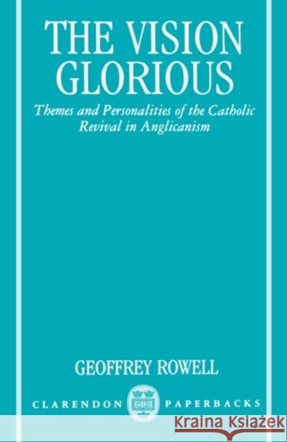 The Vision Glorious: Themes and Personalities of the Catholic Revival in Anglicanism Rowell, Geoffrey 9780198263326 Oxford University Press - książka