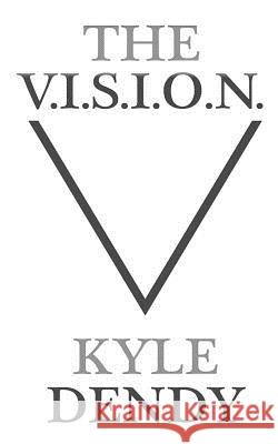 The V.I.S.I.O.N.: Helping the Common Man Discover His Uncommon Destiny Kyle Dendy 9781507817667 Createspace - książka