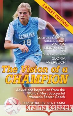 The Vision Of A Champion: Advice And Inspiration From The World's Most Successful Women's Soccer Coach Dorrance, Anson 9781635617832 Echo Point Books & Media - książka