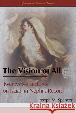 The Vision of All: Twenty-five Lectures on Isaiah in Nephi's Record Joseph M Spencer 9781589586321 Greg Kofford Books, Inc. - książka