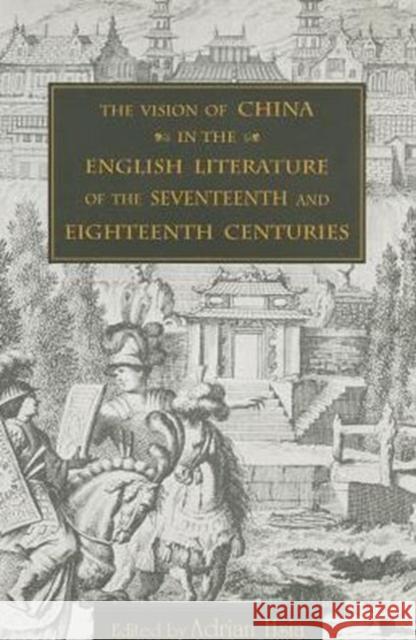 The Vision of China in the English Literature of the Seventeenth and Eighteenth Centuries Adrian Hsia 9789622016088 Chinese University Press - książka
