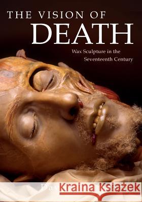 The Vision of Death: Wax Sculpture in the Seventeenth Century Davide Stefanacci 9781983757587 Createspace Independent Publishing Platform - książka