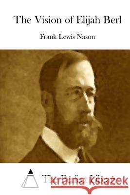 The Vision of Elijah Berl Frank Lewis Nason The Perfect Library 9781512279825 Createspace - książka