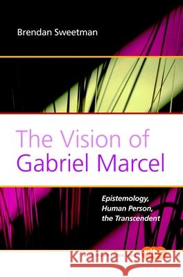 The Vision of Gabriel Marcel: Epistemology, Human Person, the Transcendent Brendan Sweetman 9789042023949 Editions Rodopi - książka