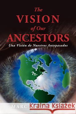 The Vision of Our Ancestors (Una Vision de Nuestros Antepasados) Marc Rodriguez 9781456896904 Xlibris Corporation - książka