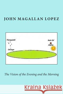 The Vision of the Evening and the Morning John Magallan Lopez 9781508582670 Createspace - książka