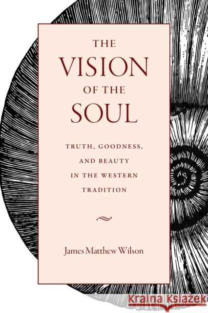 The Vision of the Soul: Truth, Goodness, and Beauty in the Western Tradition Wilson, James Matthew 9780813229287 Catholic University of America Press - książka