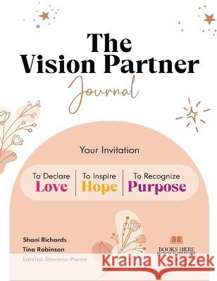 The Vision Partner Journal: Your Invitation To Declare Love, Inspire Hope, & Recognize Purpose Shani Abeni Richards Larrisa Stevens-Poree Tina Robinson 9781736787465 Books Here Books There Publishing - książka