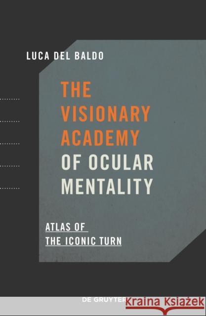 The Visionary Academy of Ocular Mentality : Atlas of the Iconic Turn Luca de 9783110695199 de Gruyter - książka