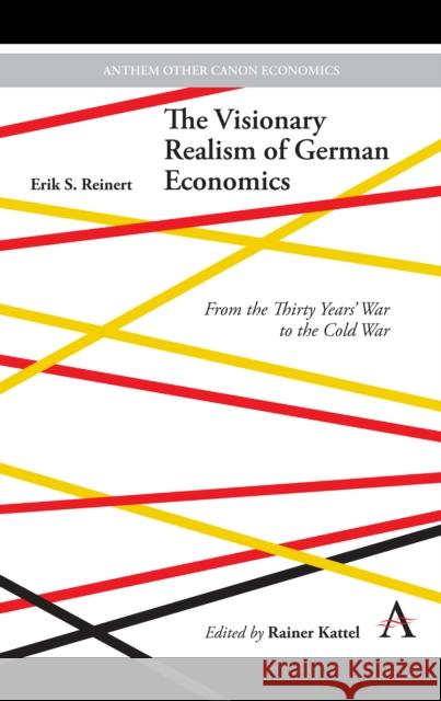 The Visionary Realism of German Economics: From the Thirty Years' War to the Cold War Erik S. Reinert Rainer Kattel  9781783089031 Anthem Press - książka