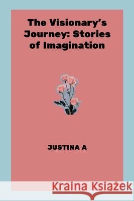 The Visionary's Journey: Stories of Imagination Justina A 9789355217110 Justina a - książka