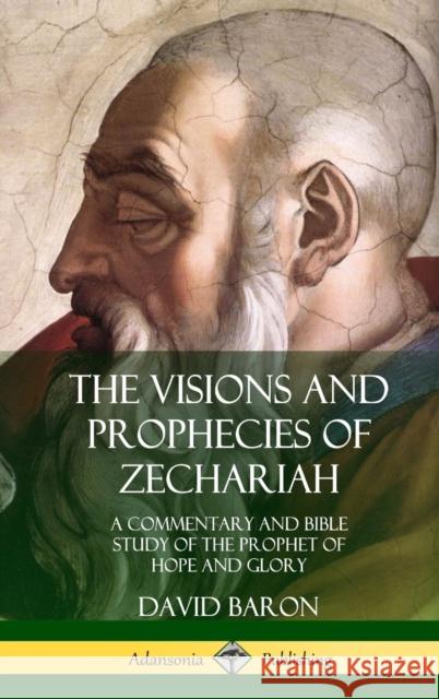 The Visions and Prophecies of Zechariah: A Commentary and Bible Study of the Prophet of Hope and Glory (Hardcover) David Baron 9780359033959 Lulu.com - książka