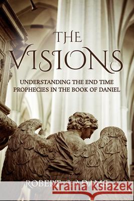 The Visions: Understanding the End Time Prophecies in the Book of Daniel Adams, Robert I. 9798691133015 Independently Published - książka