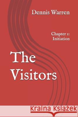 The Visitors: Chapter 1: Initiation Dennis Warren 9781670782182 Independently Published - książka