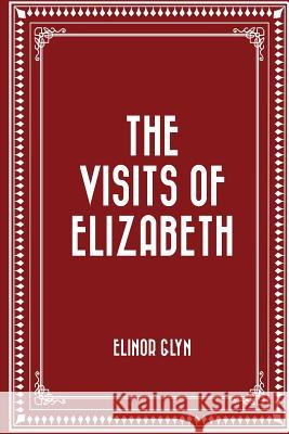 The Visits of Elizabeth Elinor Glyn 9781523937165 Createspace Independent Publishing Platform - książka