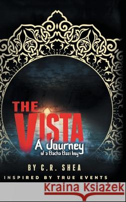 The Vista: A Journey of a Bacha Bazi Boy - Inspired by True Events C. R. Shea 9781483493831 Lulu Publishing Services - książka