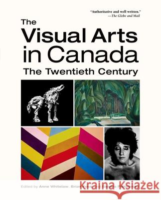 The Visual Arts in Canada: The Twentieth Century Anne Whitelaw Brian Foss Sandra Paikowsky 9780195434590 Oxford University Press, USA - książka
