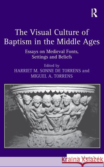 The Visual Culture of Baptism in the Middle Ages: Essays on Medieval Fonts, Settings and Beliefs Torrens, Harrietm Sonnede 9781409456759 Ashgate Publishing Limited - książka