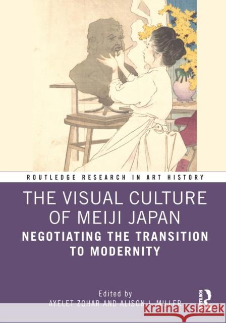 The Visual Culture of Meiji Japan: Negotiating the Transition to Modernity Ayelet Zohar Alison J. Miller 9780367612849 Routledge - książka
