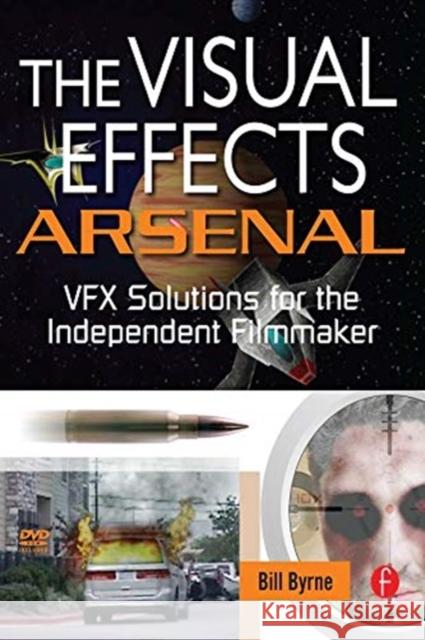 The Visual Effects Arsenal: Vfx Solutions for the Independent Filmmaker Byrne, Bill 9781138474260 Routledge - książka