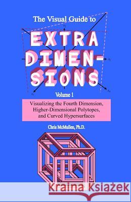 The Visual Guide To Extra Dimensions: Visualizing The Fourth Dimension, Higher-Dimensional Polytopes, And Curved Hypersurfaces McMullen, Chris 9781438298924 Createspace - książka