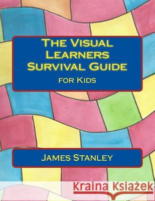 The Visual Learners Survival Guide: for Kids Stanley, James 9781492172093 Createspace - książka