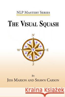 The Visual Squash: An NLP Tool for Radical Change Carson, Shawn 9781940254067 Changing Mind - książka