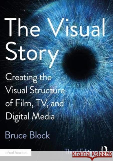 The Visual Story: Creating the Visual Structure of Film, Tv, and Digital Media Block, Bruce 9781138014152 Taylor & Francis Ltd - książka
