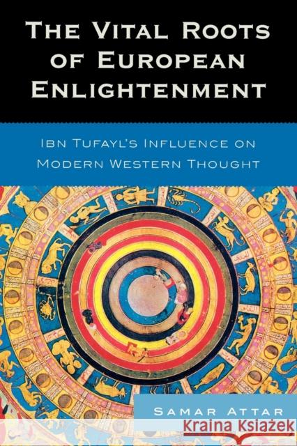 The Vital Roots of European Enlightenment: Ibn Tufayl's Influence on Modern Western Thought Attar, Samar 9780739119907 Lexington Books - książka