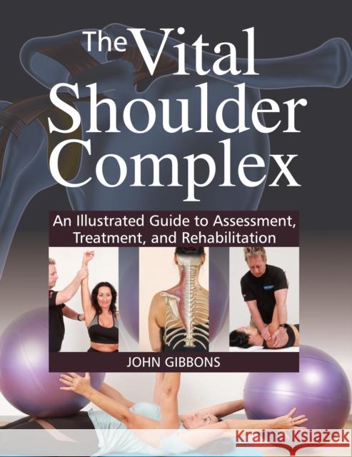 The Vital Shoulder Complex: An Illustrated Guide to Assessment, Treatment, and Rehabilitation John Gibbons 9781905367931 Lotus Publishing Limited - książka