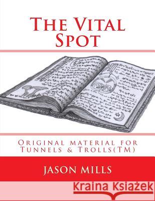 The Vital Spot: Original material for Tunnels & Trolls(TM) Jason Mills 9781547021253 Createspace Independent Publishing Platform - książka